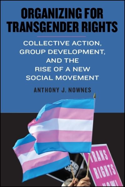 Cover for Anthony J. Nownes · Organizing for Transgender Rights: Collective Action, Group Development, and the Rise of a New Social Movement - SUNY series in Queer Politics and Cultures (Paperback Book) (2020)