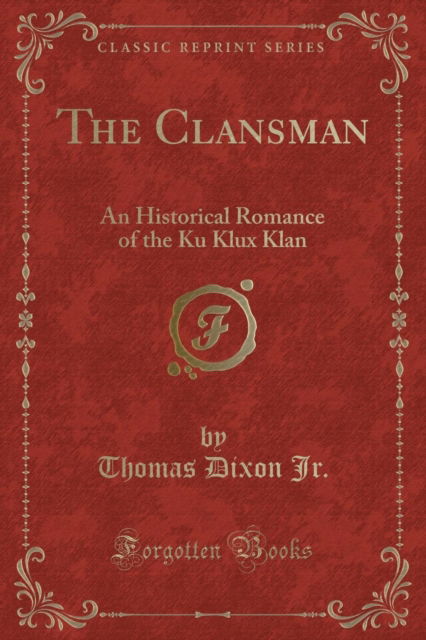 Cover for Thomas Dixon Jr. · The Clansman : An Historical Romance of the Ku Klux Klan (Classic Reprint) (Paperback Book) (2018)