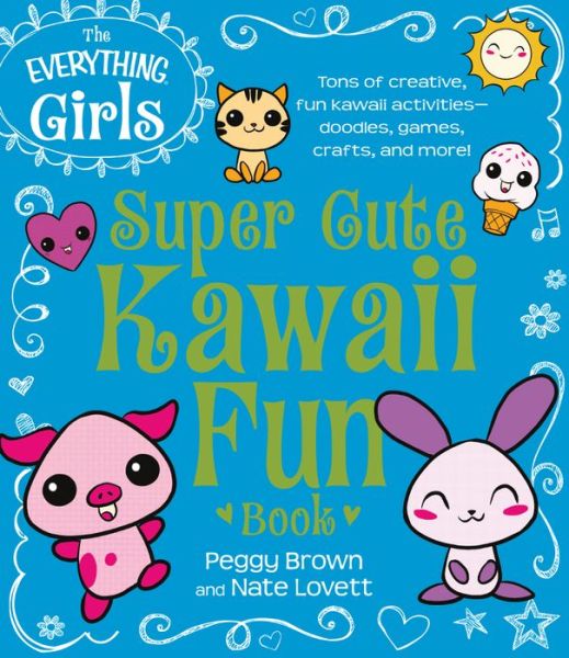 Cover for Peggy Brown · The Everything Girls Super Cute Kawaii Fun Book: Tons of Creative, Fun Kawaii Activities-doodles, Games, Crafts, and More! (Paperback Book) (2014)