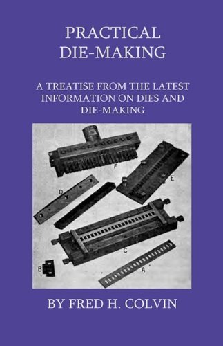 Cover for Fred H. Colvin · Practical Die-making - a Treatise from the Latest Information on Dies and Die-making (Hardcover Book) (2009)