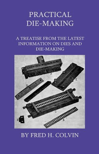 Cover for Fred H. Colvin · Practical Die-making - a Treatise from the Latest Information on Dies and Die-making (Gebundenes Buch) (2009)