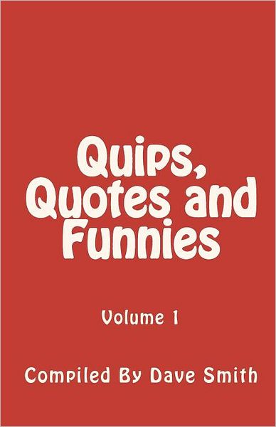 Quips, Quotes and Funnies: Volume 1 - Dave Smith - Kirjat - CreateSpace Independent Publishing Platf - 9781451540000 - lauantai 31. heinäkuuta 2010