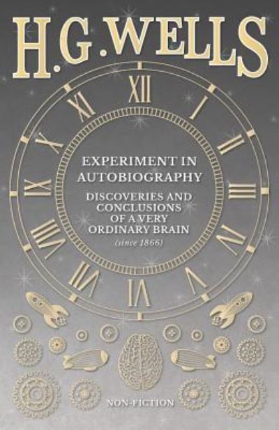 Experiment in Autobiography - Discoveries and Conclusions of a Very Ordinary Brain (since 1866) - H G Wells - Książki - H. G. Wells Library - 9781473333000 - 6 września 2016