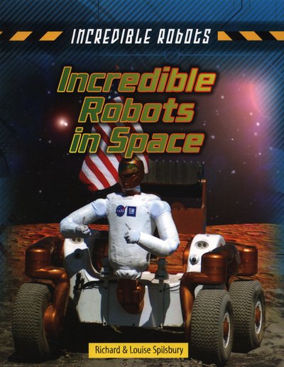 Incredible Robots in Space - Incredible Robots - Louise Spilsbury - Livres - Capstone Global Library Ltd - 9781474732000 - 3 mai 2018
