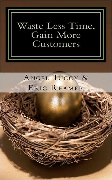 Cover for Angel Tuccy · Waste Less Time, Gain More Customers (Paperback Book) (2012)