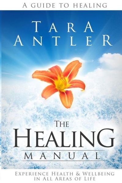 Cover for Tara Antler Bhsc · The Healing Manual: a Guide to Healing. How to Experience Health &amp; Well-being in All Areas of Life. (Paperback Book) (2013)