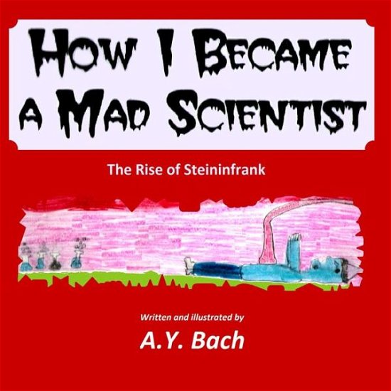 Cover for A Y Bach · How I Became a Mad Scientist - the Rise of Steininfrank (Taschenbuch) (2009)