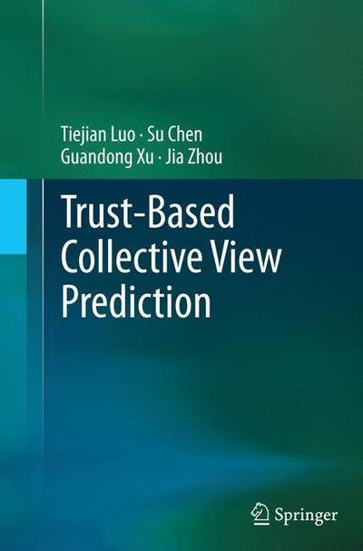 Trust-based Collective View Prediction - Tiejian Luo - Bøker - Springer-Verlag New York Inc. - 9781489992000 - 4. august 2015