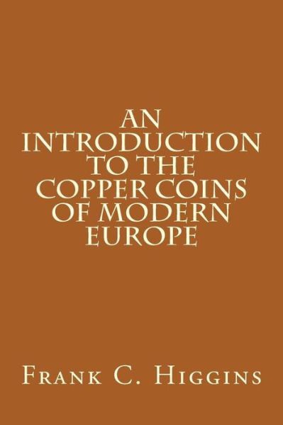 Cover for Frank C Higgins · An Introduction to the Copper Coins of Modern Europe (Paperback Book) (2013)