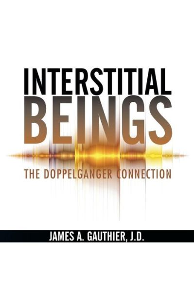 Cover for J D James a Gauthier · Interstitial Beings: the Doppelganger Connection (Paperback Book) (2015)