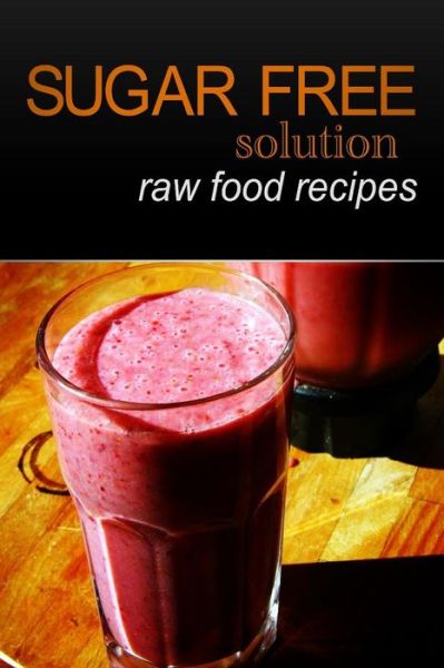 Cover for Sugar-free Solution · Sugar-free Solution - Raw Food Recipes (Paperback Book) (2013)