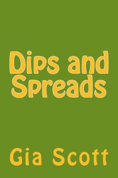 Dips and Spreads - Gia Scott - Boeken - Createspace Independent Publishing Platf - 9781495407000 - 31 januari 2014