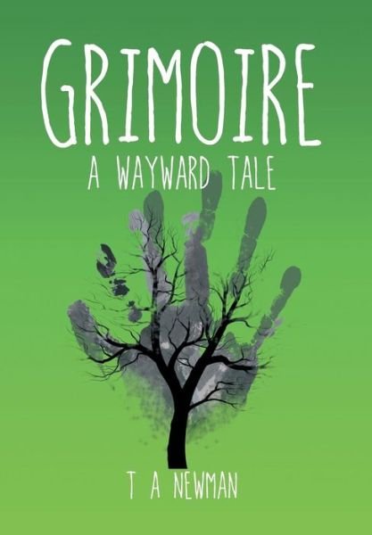 Cover for T a Newman · Grimoire: a Wayward Tale (Hardcover Book) (2015)