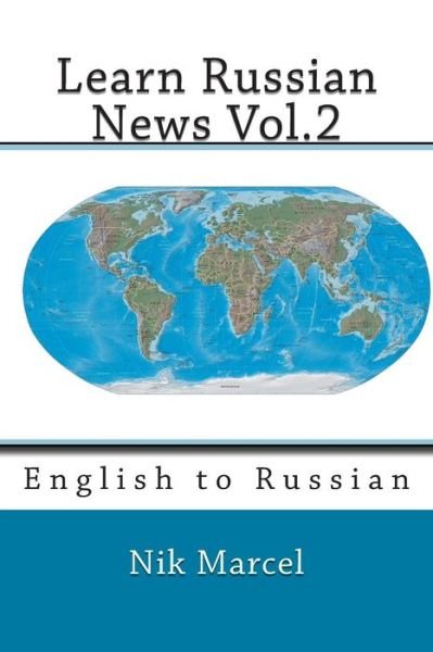 Learn Russian News Vol.2: English to Russian - Nik Marcel - Kirjat - Createspace - 9781500727000 - perjantai 1. elokuuta 2014