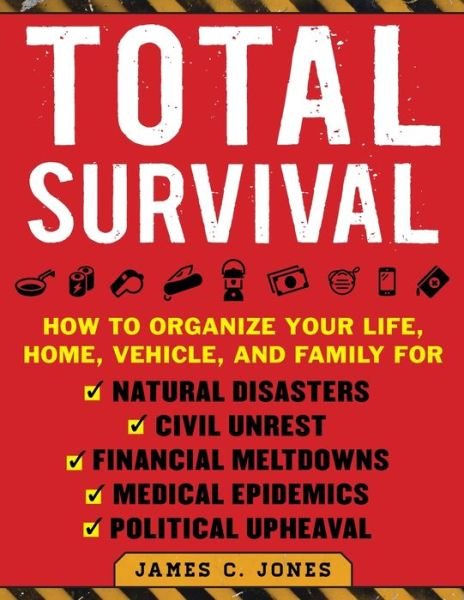 Cover for James C. Jones · Total Survival: How to Organize Your Life, Home, Vehicle, and Family for Natural Disasters, Civil Unrest, Financial Meltdowns, Medical Epidemics, and Political Upheaval (Paperback Book) (2019)
