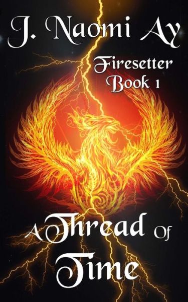 Cover for J Naomi Ay · A Thread of Time: Firesetter, Book 1 (Paperback Book) (2015)