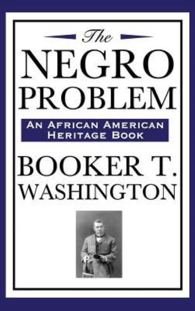 The Negro Problem (an African American Heritage Book) - Booker T Washington - Libros - Wilder Publications - 9781515437000 - 3 de abril de 2018