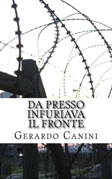 Cover for Gerardo Canini · Da Presso Infuriava Il Fronte: (Scenario Di Retrovia Del Fronte Di Cassino Dai Ricordi Di Un Ragazzo Del Quaranta) (Paperback Book) (2015)