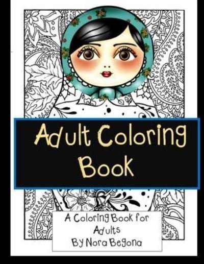 Adult Coloring Book: Relaxing Coloring Book - Nora Begona - Książki - Createspace Independent Publishing Platf - 9781523782000 - 30 stycznia 2016