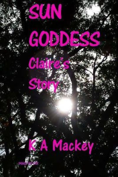 Cover for K a Mackey · Sun Goddess Claire's Story (Paperback Book) (2016)