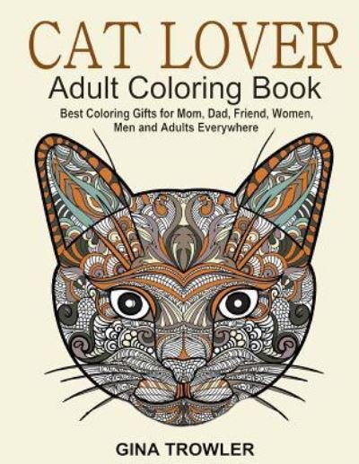Cat Lover: Adult Coloring Book - Gina Trowler - Kirjat - Createspace Independent Publishing Platf - 9781523878000 - sunnuntai 7. helmikuuta 2016