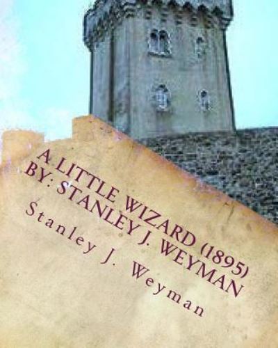 Cover for Stanley J Weyman · A Little Wizard (1895) By (Paperback Book) (2016)