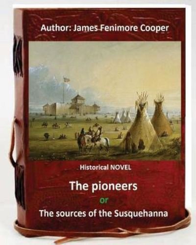 Cover for James Fenimore Cooper · The Pioneers, or The Sources of the Susquehanna; a Descriptive Tale is a historical NOVEL by American writer James Fenimore Cooper. (Taschenbuch) (2016)