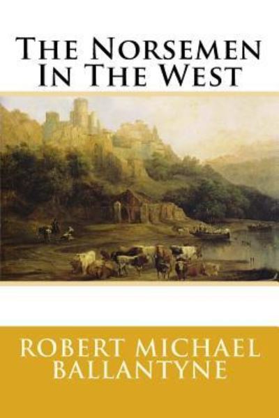 The Norsemen In The West - Robert Michael Ballantyne - Książki - Createspace Independent Publishing Platf - 9781539536000 - 15 października 2016