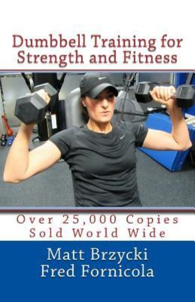 Dumbbell Training for Strength and Fitness - Fred Fornicola - Books - Createspace Independent Publishing Platf - 9781542547000 - June 1, 2006