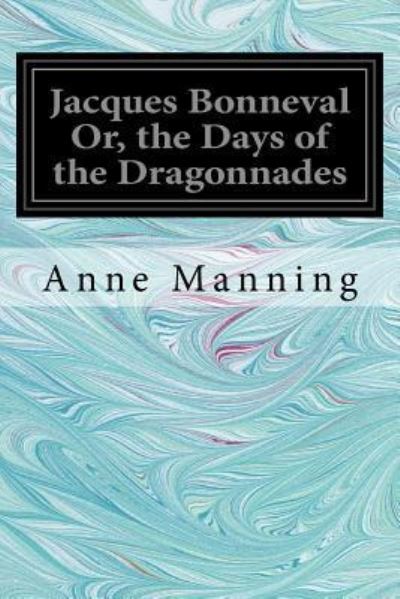 Cover for Anne Manning · Jacques Bonneval Or, the Days of the Dragonnades (Taschenbuch) (2017)