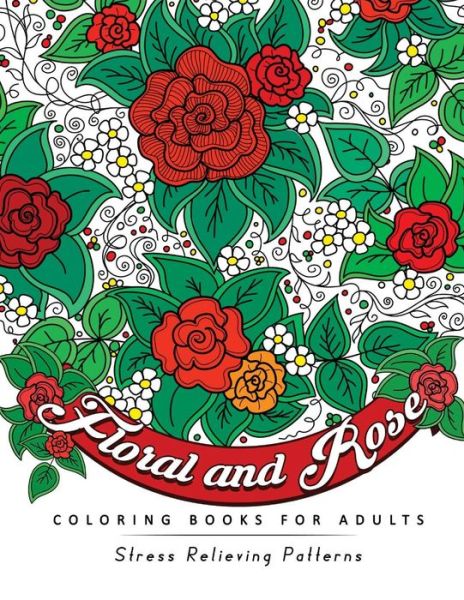 Floral and Rose Coloring Book for Adults : Flower and animal Design for Relaxation and Mindfulness - Adult Coloring Books - Books - Createspace Independent Publishing Platf - 9781548040000 - June 12, 2017