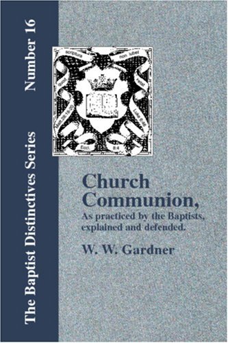Cover for W. W. Gardner · Church Communion,: As Practiced by the Baptists, Explained and Defended. (Paperback Book) (2006)