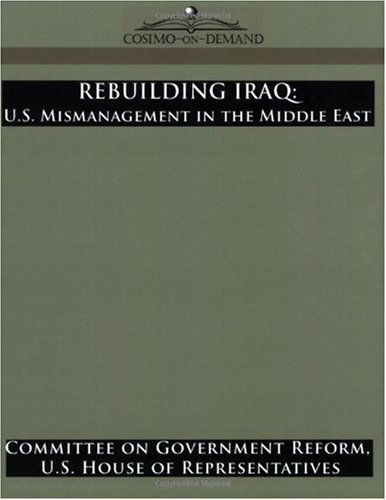 Rebuilding Iraq: U.s. Mismanagement in the Middle East - Committee on Government Reform; U.s. House of Representatives - Books - Cosimo Reports - 9781596052000 - November 15, 2005