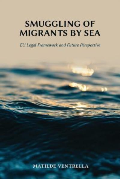 Cover for Matilde Ventrella · Smuggling of Migrants by Sea: Eu Legal Framework and Future Perspective (Paperback Book) (2018)