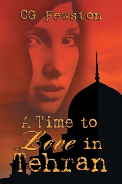 Cover for Cg Fewston · A Time to Love in Tehran (First Printing) (Taschenbuch) (2015)