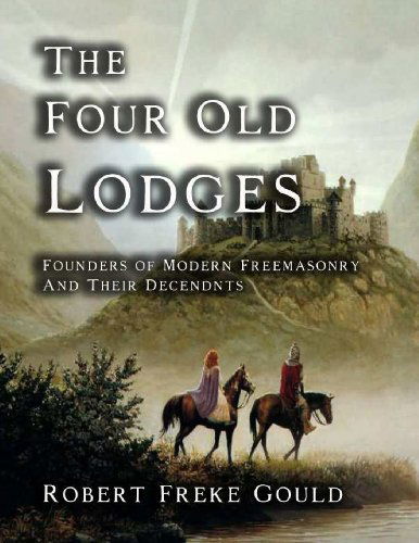 Cover for Robert Freke Gould · The Four Old Lodges: Founders of Modern Freemasonry and Their Decendants (Paperback Book) (2013)