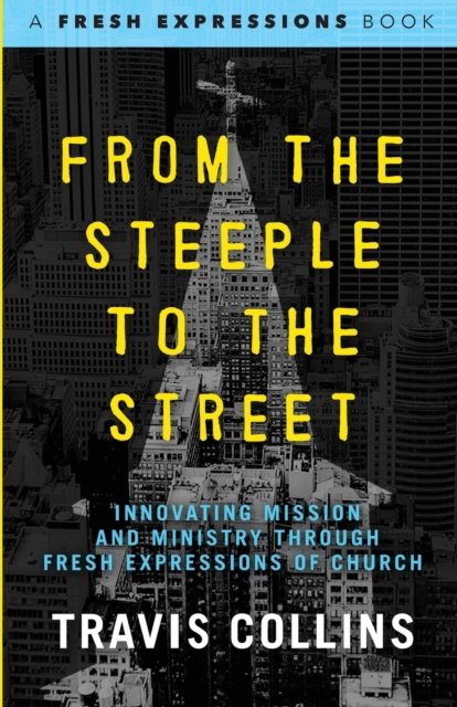 Cover for Travis Collins · From the Steeple to the Street : Innovating Mission and Ministry through Fresh Expressions of Church (Taschenbuch) (2016)