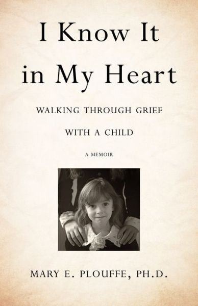 Cover for Plouffe, PhD, Mary E. · I Know It in My Heart: Walking through Grief with a Child (Paperback Bog) (2017)