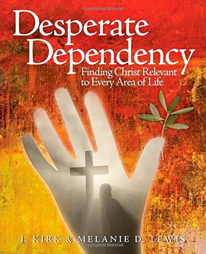 Cover for J Kirk Lewis · Desperate Dependency: Finding Christ Relevant to Every Area of Life (Paperback Book) (2014)