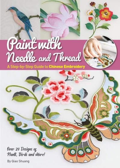 Paint with Needle and Thread: A Step-by-Step Guide to Chinese Embroidery - Shuang Qiao - Books - Shanghai Press - 9781632880000 - January 31, 2024