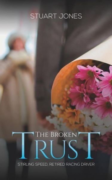 The Broken Trust: Stirling Speed, Retired Racing Driver - Stuart Jones - Books - Austin Macauley Publishers LLC - 9781641828000 - March 29, 2019