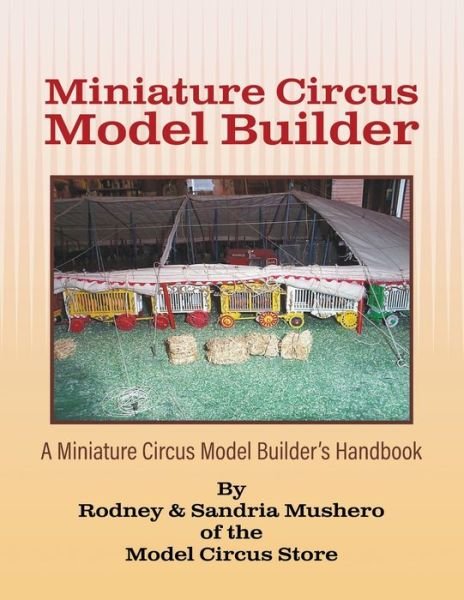 Cover for Mushero, Rodney &amp; Sandria · Miniature Circus Model Builder: A Miniature Circus Model Builder's Handbook (Pocketbok) (2020)