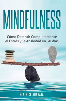 Cover for Beatrice Anahata · Mindfulness: Como Destruir Completamente el Estres y la Ansiedad en 30 Dias (Inbunden Bok) (2020)