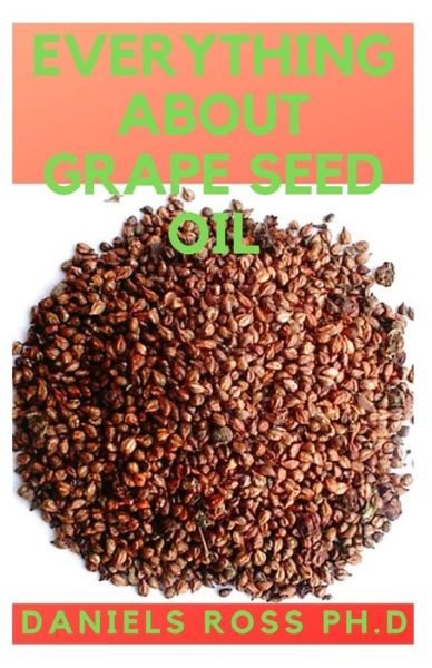 Cover for Daniels Ross Ph D · Everything about Grape Seed Oil (Pocketbok) (2020)