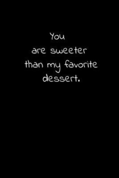 You are sweeter than my favorite dessert. - Didi Badidi - Boeken - Independently Published - 9781661590000 - 16 januari 2020
