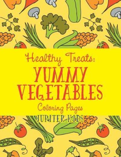 Cover for Jupiter Kids · Healthy Treats: Yummy Vegetables Coloring Pages (Paperback Book) (2015)