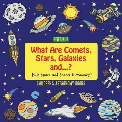 Cover for Pfiffikus · What Are Comets, Stars, Galaxies and ...? Kids Space and Science Dictionary! - Children's Astronomy Books (Paperback Book) (2016)