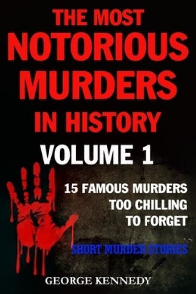 Cover for George Kennedy · The Most Notorious Murders in History Volume 1 (Paperback Book) (2019)