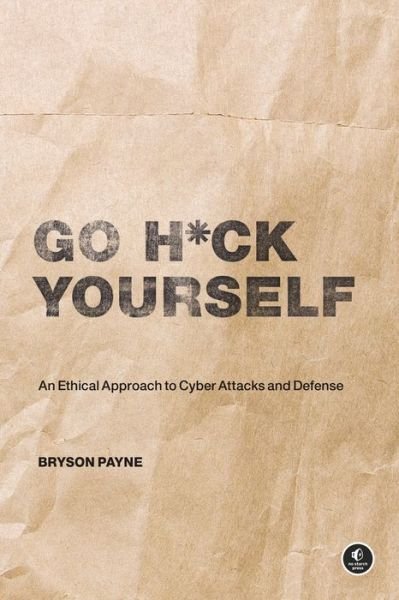 Cover for Bryson Payne · Go H*ck Yourself: A Simple Introduction to Cyber Attacks and Defense (Paperback Book) (2022)