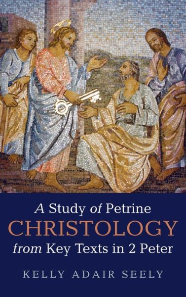 Cover for Kelly Adair Seely · A Study of Petrine Christology from Key Texts in 2 Peter (Hardcover Book) (2021)